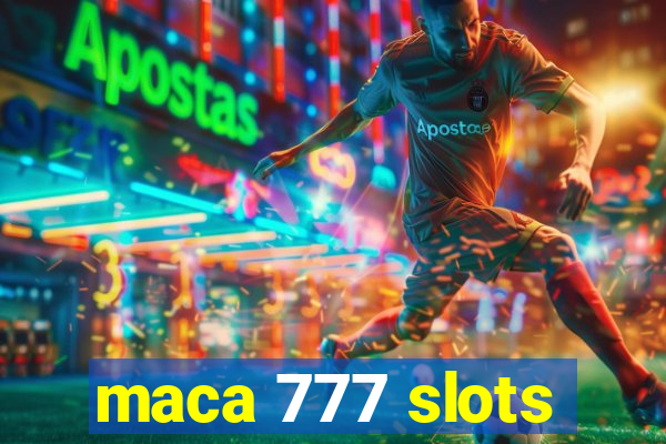 maca 777 slots